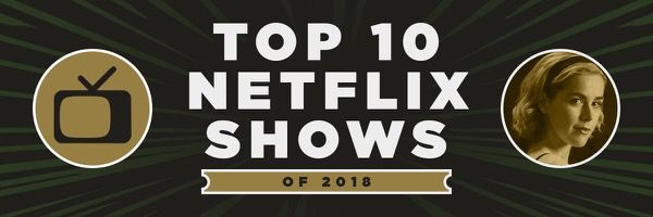 The 10 Best Netflix Series of 2018 | Collider