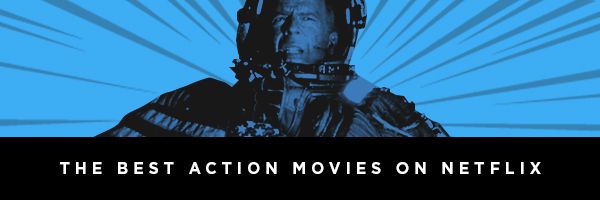 The Best Action Movies On Netflix Right Now January 2020 Collider